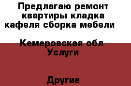 Предлагаю ремонт квартиры,кладка кафеля,сборка мебели. - Кемеровская обл. Услуги » Другие   